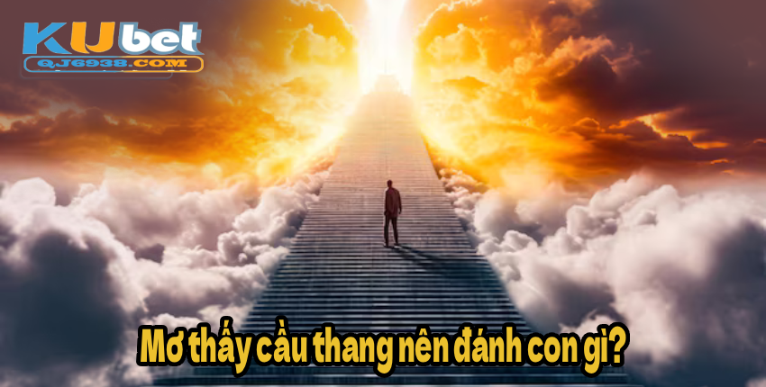 Mơ thấy cầu thang nên đánh con gì?
