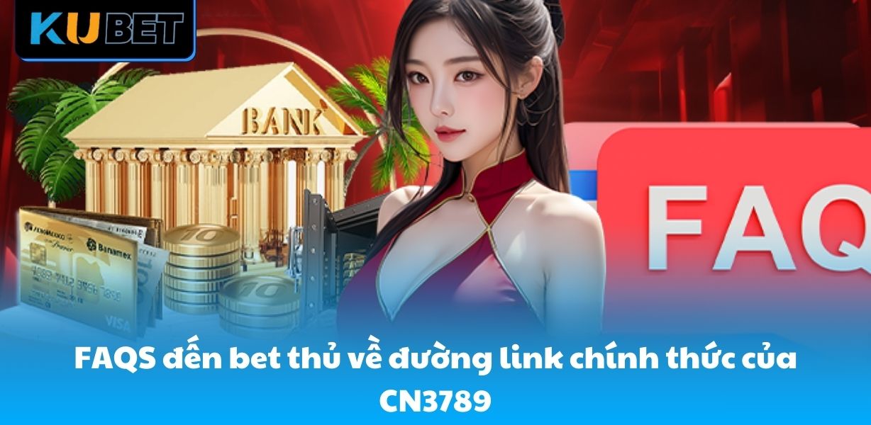 FAQS đến bet thủ về đường link chính thức của CN3789