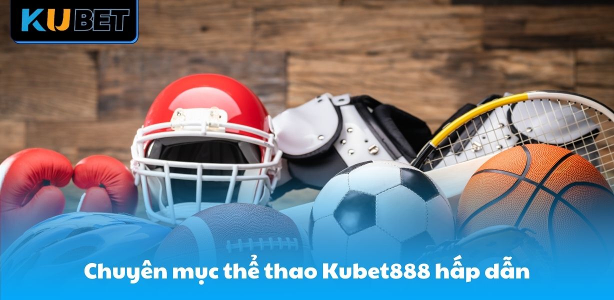 Chuyên mục thể thao Kubet888 hấp dẫn
