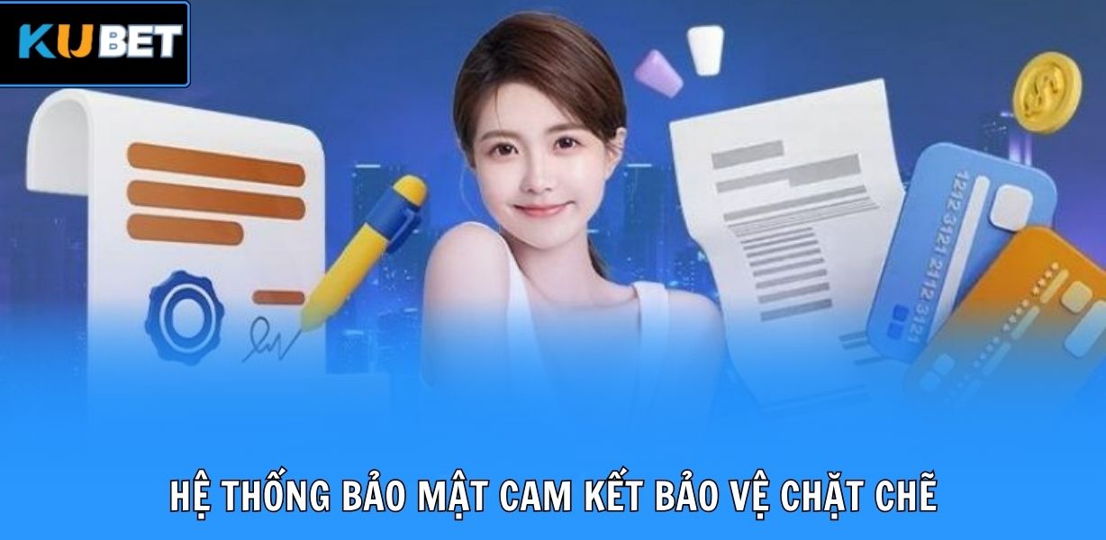 Hệ thống bảo mật cam kết bảo vệ chặt chẽ