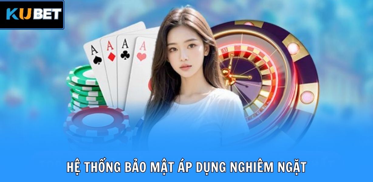Hệ thống bảo mật áp dụng nghiêm ngặt